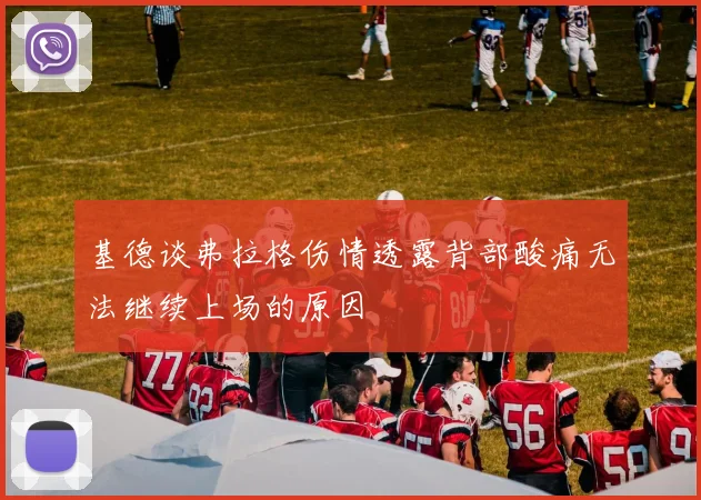 基德谈弗拉格伤情透露背部酸痛无法继续上场的原因