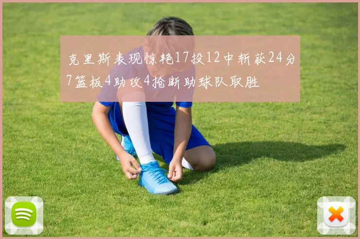 克里斯表现惊艳17投12中斩获24分7篮板4助攻4抢断助球队取胜