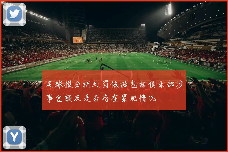 足球报分析处罚依据包括俱乐部涉事金额及是否存在累犯情况