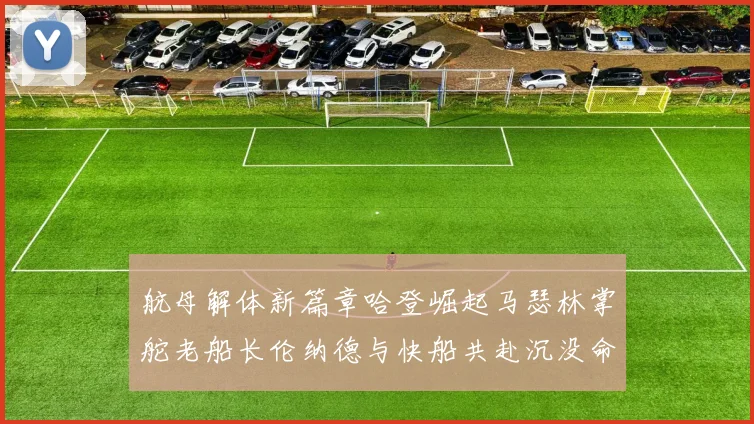 航母解体新篇章哈登崛起马瑟林掌舵老船长伦纳德与快船共赴沉没命运