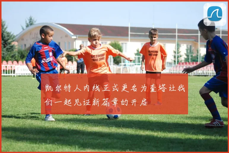 凯尔特人内线正式更名为奎塔让我们一起见证新篇章的开启