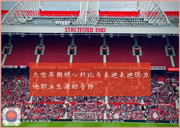 杰伦布朗倾心科比与麦迪麦迪现为他职业生涯的导师