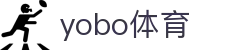 yobo体育(中国)官方网站_YoBoSports